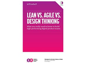 LEAN VS. AGILE VS. DESIGN THINKING: WHAT YOU REALLY NEED TO KNOW TO BUILD HIGH-PERFORMING DIGITAL PRODUCT TEAMS